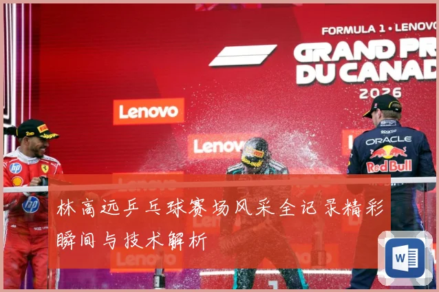 林高远乒乓球赛场风采全记录精彩瞬间与技术解析