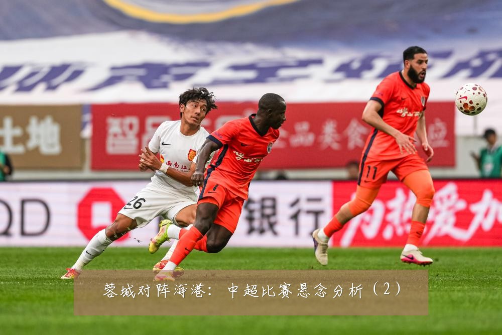 蓉城对阵海港：中超比赛悬念分析（2）