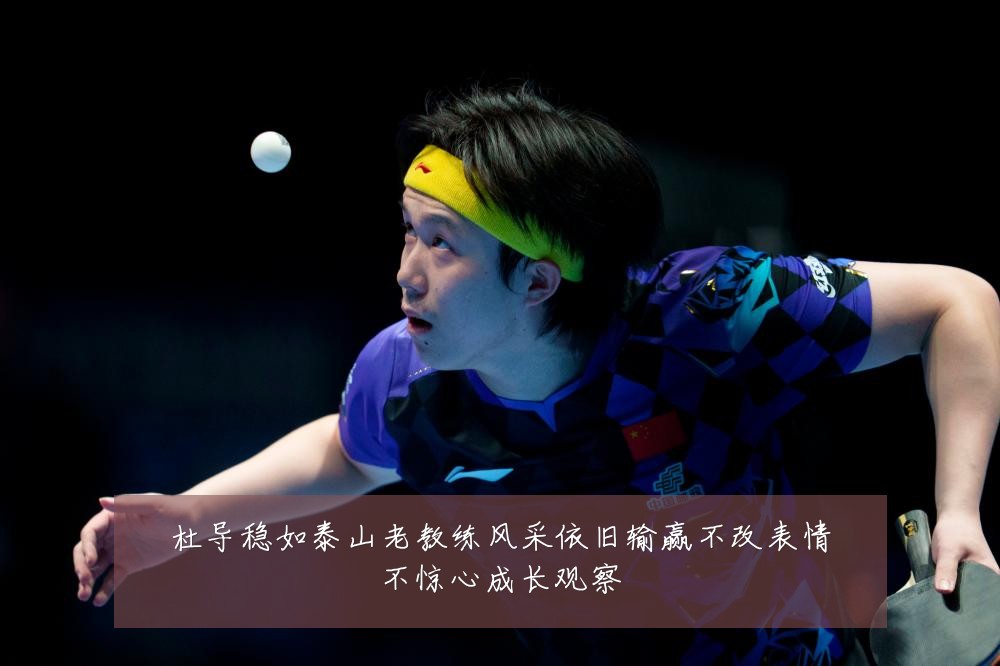 杜导稳如泰山老教练风采依旧输赢不改表情不惊心成长观察